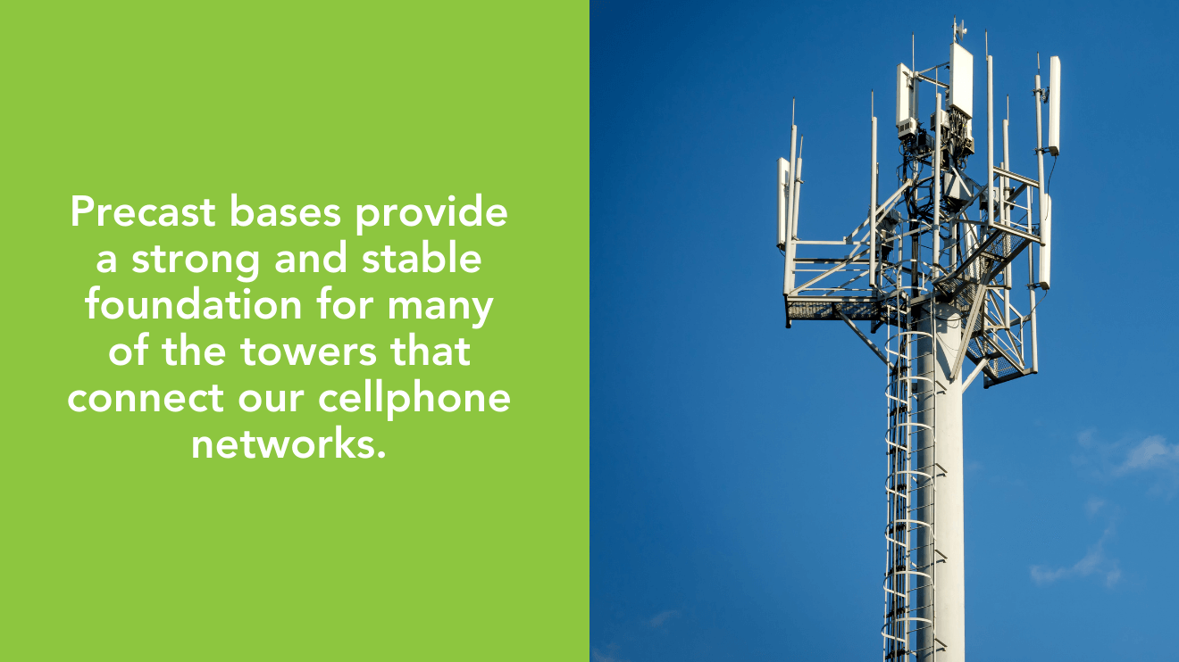 Precast bases provide a strong and stable foundation for many of the towers that connect our cellphone networks.